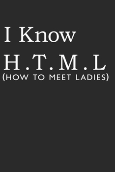 Paperback I Know H.T.M.L (How To Meet Ladies): (6x9 Journal): College Ruled Lined Writing Notebook, 120 Pages Book