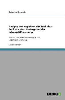 Paperback Analyse von Aspekten der Subkultur Punk vor dem Hintergrund der Lebensstilforschung: Kultur- und Mediensoziologie und Lebensstilforschung [German] Book