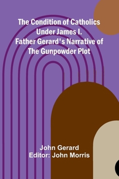 Paperback The Condition of Catholics Under James I.; Father Gerard's Narrative of the Gunpowder Plot Book