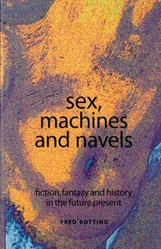 Paperback Sex, Machines and Navels: Fiction, Fantasy and History in the Future Present Book