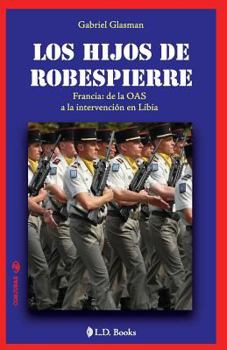 Paperback Los hijos de Robespierre: Francia: de la OAS a la intervencion en Libia [Spanish] Book