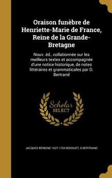 Hardcover Oraison funèbre de Henriette-Marie de France, Reine de la Grande-Bretagne: Nouv. éd., collationnée sur les meilleurs textes et accompagnée d'une notic [French] Book