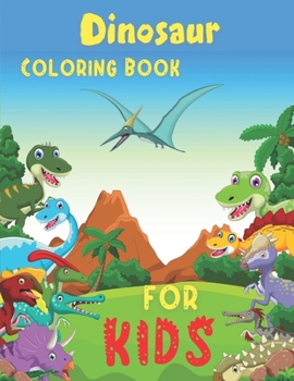 Dinosaur Coloring Book for Kids: Large Coloring Book for Toddlers- Boys Book age 4-Dinosaur Coloring Books for Kids 3-8-Prehistoric Animals World