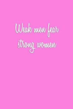 Paperback Weak men fear strong women: Notebook Journal Gift for Feminists, Womens Study Students and Ladies Everywhere Book