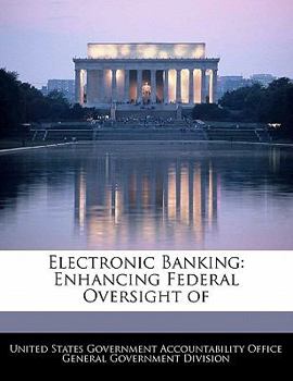 Electronic Banking: Enhancing Federal Oversight of - Scholar's Choice Edition