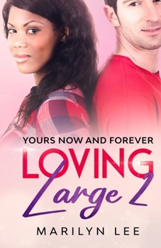 Loving Large 2: Yours, Now And Forever - Book #3 of the Loving Large