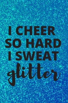I Cheer So Hard I Sweat Glitter: Lined Journal Notebook for Cheerleaders, Cheerleading Coaches,Paper Dairy Notebook,perfect Gift for Women and Men