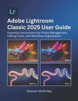 Paperback Adobe Lightroom Classic 2025 User Guide: Essential Instructions for Photo Management, Editing Tools, and Workflow Organization Book