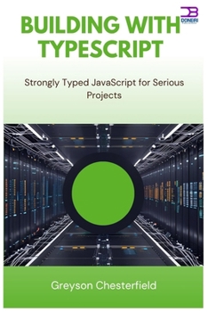 Building with TypeScript: Strongly Typed JavaScript for Serious Projects