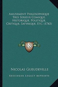 Paperback Amusement Philosophique Tres Serieux Comique, Historique, Politique, Critique, Satyrique, Etc. (1743) [French] Book