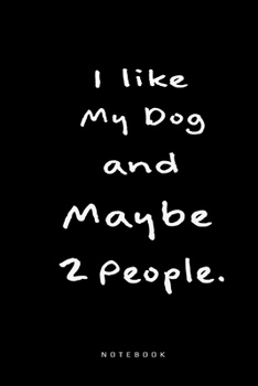 Paperback I Like my Dog and Maybe 2 People Notebook: Funny Dog Lover Journal for your Daily Notes Book