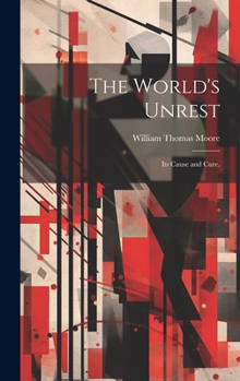 Hardcover The World's Unrest: Its Cause and Cure. Book