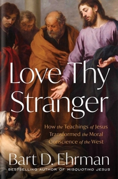 Hardcover Love Thy Stranger: How the Teachings of Jesus Transformed the Moral Conscience of the West Book