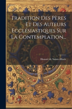 Tradition Des P�res Et Des Auteurs Eccl�siastiques Sur La Contemplation...