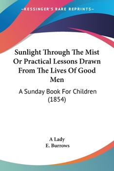 Sunlight Through The Mist Or Practical Lessons Drawn From The Lives Of Good Men: A Sunday Book For Children
