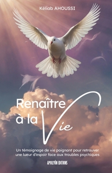 Renaitre à la Vie - Résilience, foi et poésie face au trouble bipolaire: Un témoignage de vie poignant pour retrouver une lueur d'espoir face aux troubles psychiques. (French Edition)