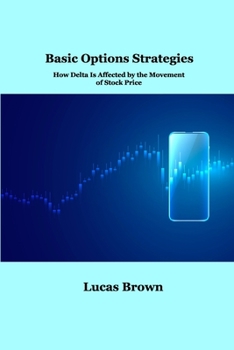 Paperback Basic Options Strategies: How Delta Is Affected by the Movement of Stock Price Book