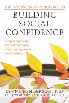 Paperback Compassionate-Mind Guide to Building Social Confidence: Using Compassion-Focused Therapy to Overcome Shyness and Social Anxiety Book