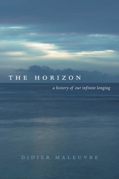 Hardcover The Horizon: A History of Our Infinite Longing Book