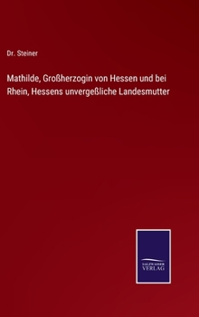 Hardcover Mathilde, Großherzogin von Hessen und bei Rhein, Hessens unvergeßliche Landesmutter [German] Book