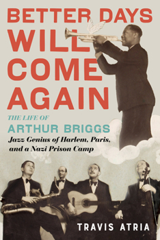 Hardcover Better Days Will Come Again: The Life of Arthur Briggs, Jazz Genius of Harlem, Paris, and a Nazi Prison Camp Book