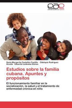 Estudios sobre la familia cubana. Apuntes y propósitos: El funcionamiento familiar en la socialización, la salud y el tratamiento de enfermedad crónica en niño