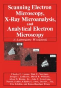 Hardcover Scanning Electron Microscopy, X-Ray Microanalysis, and Analytical Electron Microscopy: A Laboratory Workbook Book