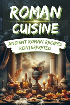 Paperback Roman Cuisine: Ancient Roman Recipes Reinterpreted: Incl. Pictures for each Recipe Book