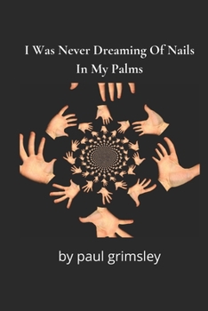 Paperback I Was Never Dreaming Of Nails In My Palms: the data of stigmata Book