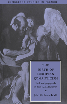 Hardcover The Birth of European Romanticism: Truth and Propaganda in Staël's 'de l'Allemagne', 1810-1813 Book