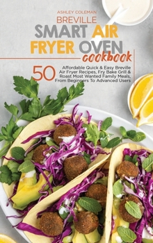 Hardcover Breville Smart Air Fryer Oven Cookbook: 50 Affordable Quick & Easy Breville Air Fryer Recipes, Fry Bake Grill & Roast Most Wanted Family Meals, From B Book