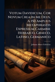 Votum Davidicum, Cor Novum Crea In Me Deus, A 150 Amplius Metaphrastis Expressum Carmine Hebraico, Graeco, Latino, Germanico