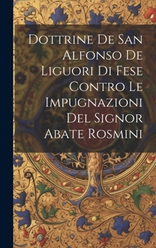 Hardcover Dottrine De San Alfonso De Liguori Di Fese Contro Le Impugnazioni Del Signor Abate Rosmini [Italian] Book