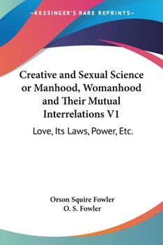 Paperback Creative and Sexual Science or Manhood, Womanhood and Their Mutual Interrelations V1: Love, Its Laws, Power, Etc. Book