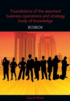 Paperback Foundations of the Assumed Business Operations and Strategy Body of Knowledge (BOSBOK): An Outline of Shareable Knowledge Book