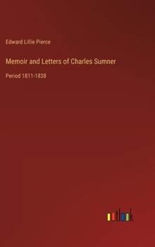 Hardcover Memoir and Letters of Charles Sumner: Period 1811-1838 Book