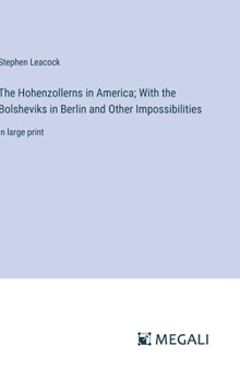 Hardcover The Hohenzollerns in America; With the Bolsheviks in Berlin and Other Impossibilities: in large print Book