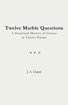 Twelve Marble Questions (Standard Edition) : A Structural History of Greece in Twelve Poems