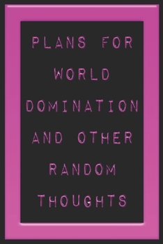 Plans For World Domination and Other Random Thoughts: Funny Office Notebook/Journal For Women/Men/Boss/Coworkers/Colleagues/Students: 6x9 inches, 100 ... lines for capturing your very best ideas!
