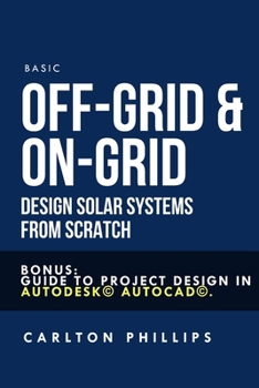 Paperback Basic Off-Grid & On-Grid Design solar systems from scratch: Bonus: guide to project design in Autodesk(c) AutoCAD(c). Book