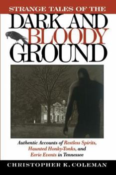 Paperback Strange Tales of the Dark and Bloody Ground: Authentic Accounts of Restless Spirits, Haunted Honky Tonks, and Eerie Events in Tennessee Book