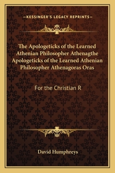 Paperback The Apologeticks of the Learned Athenian Philosopher Athenagthe Apologeticks of the Learned Athenian Philosopher Athenagoras Oras: For the Christian R Book