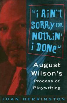Paperback I Ain't Sorry for Nothin' I Done: August Wilson's Process of Playwriting Book