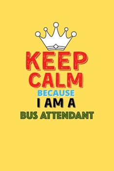 Paperback Keep Calm Because I Am A Bus Attendant - Funny Bus Attendant Notebook And Journal Gift: Lined Notebook / Journal Gift, 120 Pages, 6x9, Soft Cover, Mat Book