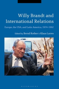 Willy Brandt and International Relations: Europe, the USA and Latin America, 1974-1992