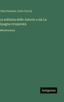 Hardcover La solitaria delle Asturie o sia La Spagna ricuperata: Melodramma [Italian] Book