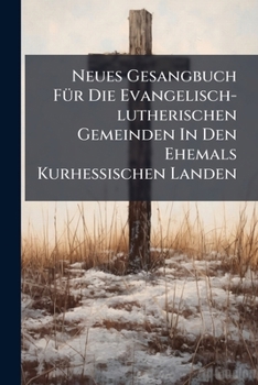 Paperback Neues Gesangbuch Für Die Evangelisch-lutherischen Gemeinden In Den Ehemals Kurhessischen Landen Book