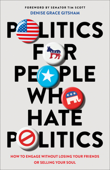 Paperback Politics for People Who Hate Politics: How to Engage Without Losing Your Friends or Selling Your Soul Book