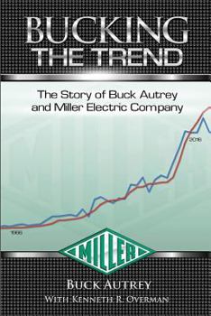 Paperback Bucking the Trend: The Story of Buck Autrey and Miller Electric Company Book