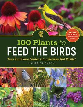 Paperback 100 Plants to Feed the Birds: Turn Your Home Garden Into a Healthy Bird Habitat Book